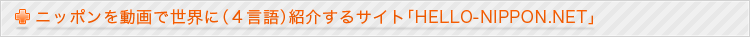 ニッポンを動画で世界に（４言語）紹介するサイト「HELLO-NIPPON.NET」